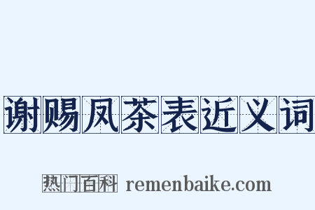 谢赐凤茶表近义词是什么意思的图片